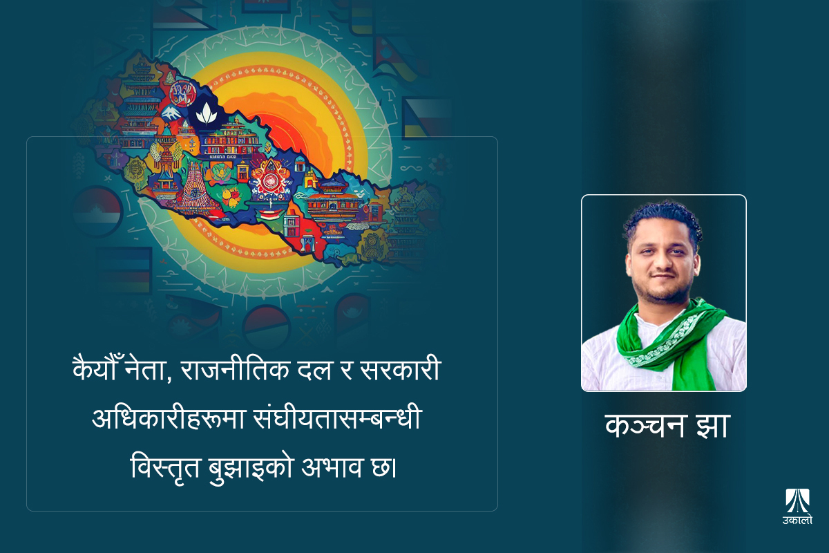 नेपालमा संघीयता: आवश्यकताबोध, अपनाउन कनीकुथी!