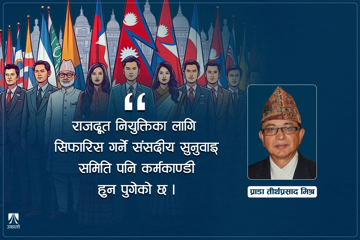 राजदूत नियुक्तिमा अति-राजनीति, हिजोबाट सिकौँ