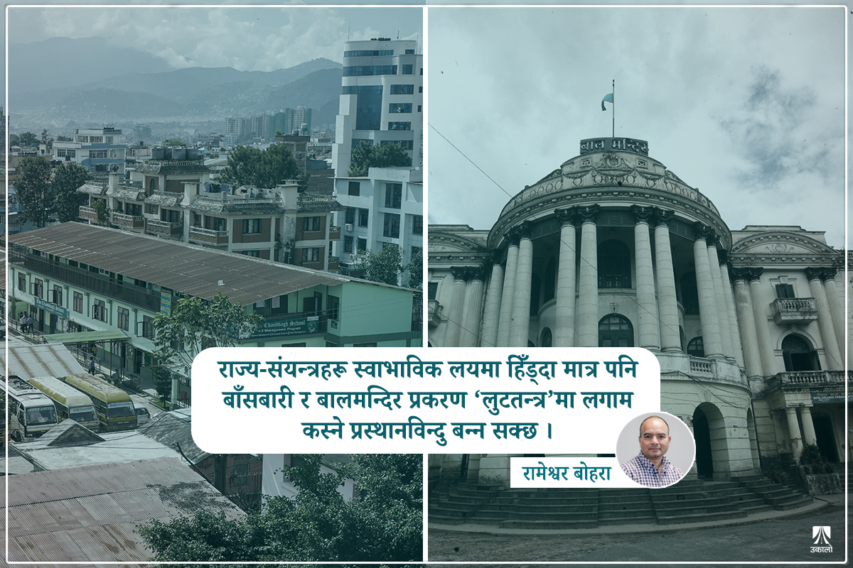 बाँसबारी र बालमन्दिर प्रकरणलाई ‘लुटतन्त्र’को केस–स्टडी बनाएर हेर्दा