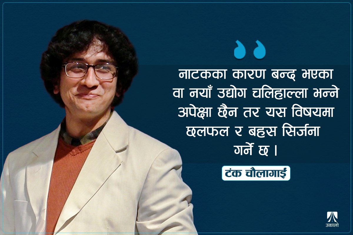 बन्द उद्योग खोल्ने बहस थालनीका लागि नाटक बनाएँ: टंक चौलागाईं